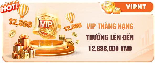 Open Vip thưởng thăng hạng lên đến 12,888,000k