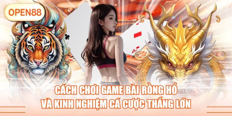 Cách Chơi Game Bài Rồng Hổ Và Kinh Nghiệm Cá Cược Thắng Lớn